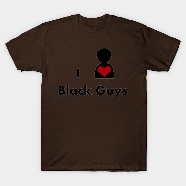 I Love Black Guys I Love Black Guys TShirt TeePublic